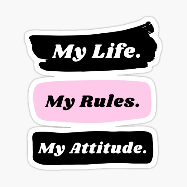 My Life My Rules My Attitude